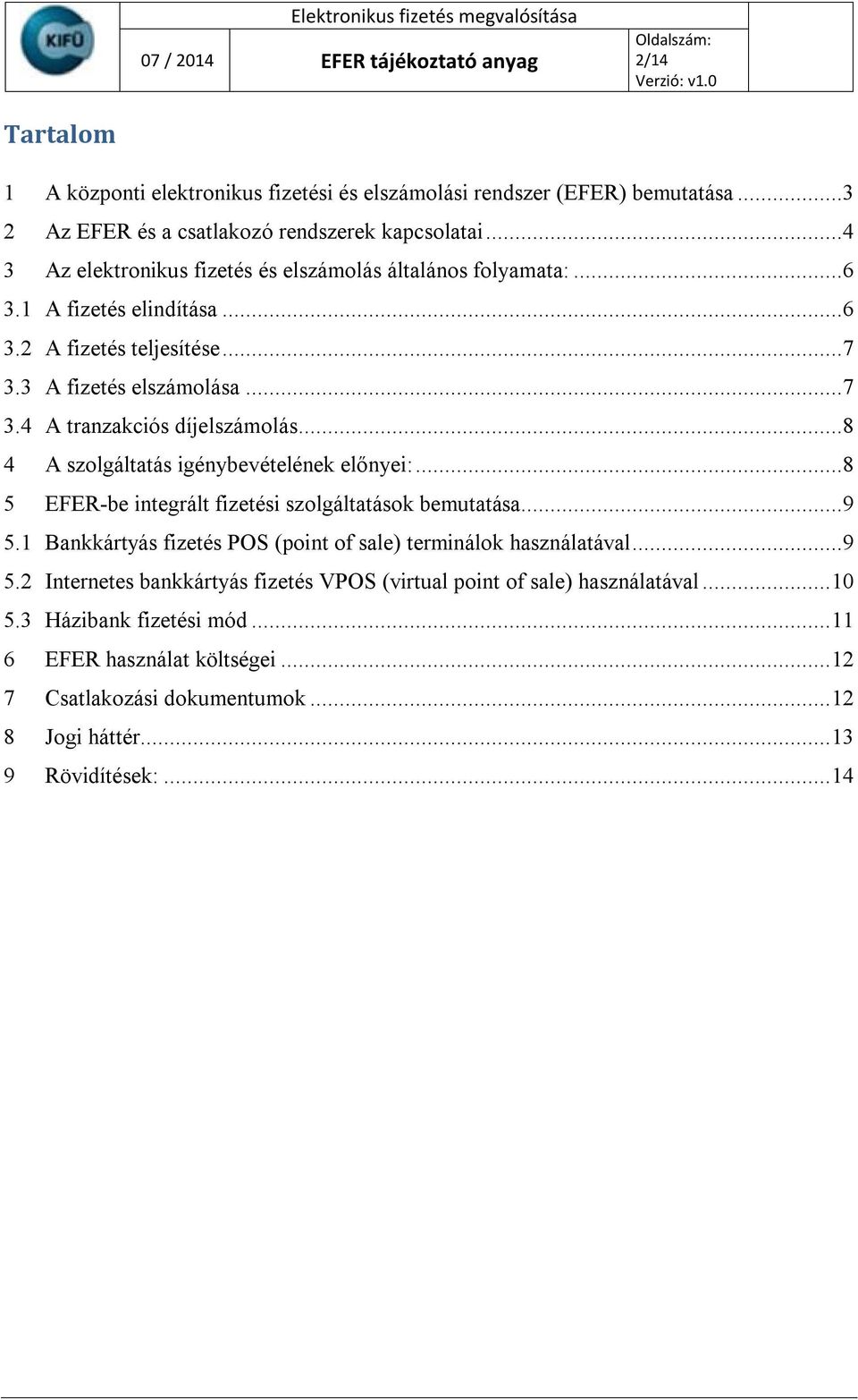 ..8 4 A szolgáltatás igénybevételének előnyei:...8 5 EFER-be integrált fizetési szolgáltatások bemutatása...9 5.