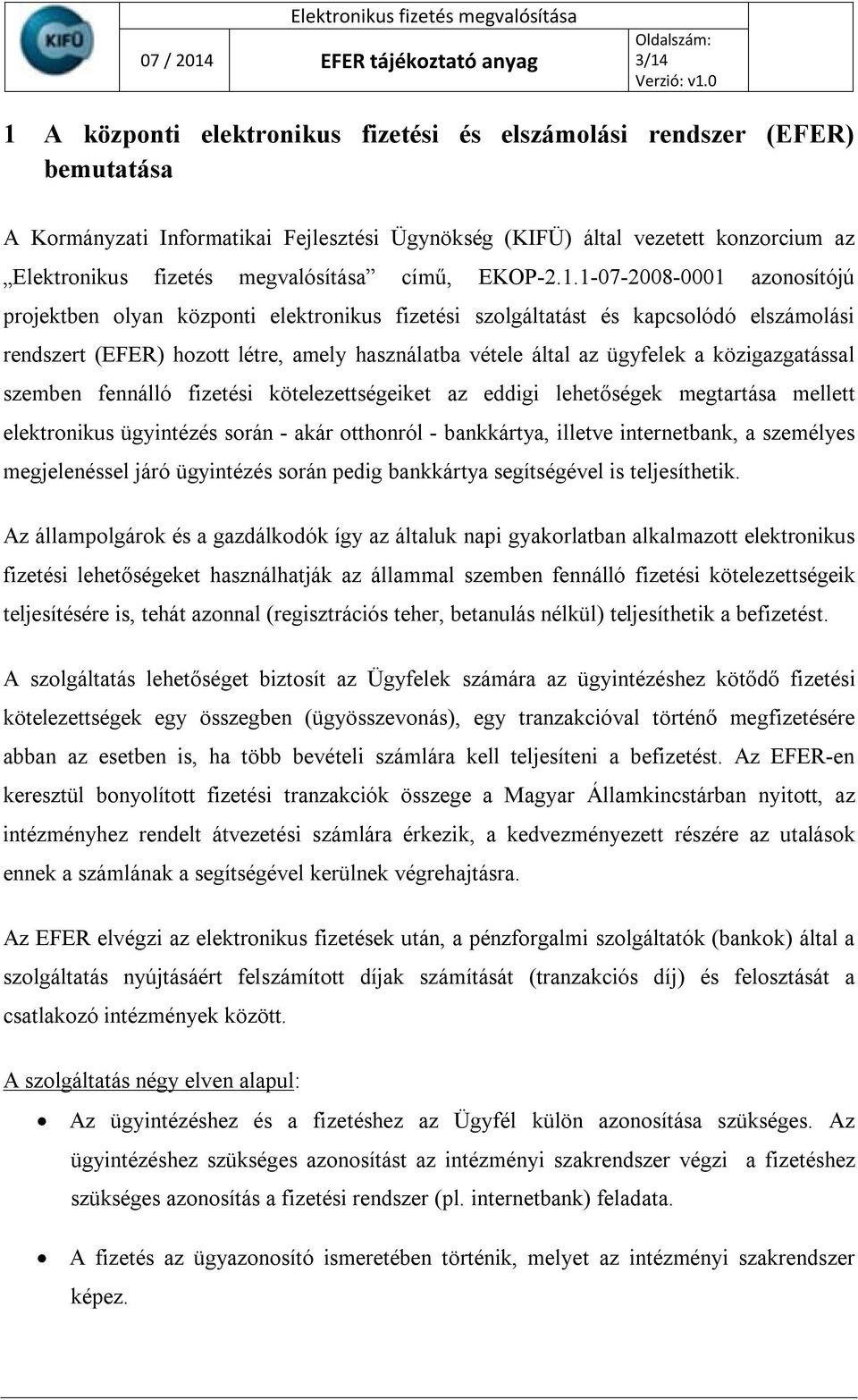 1-07-2008-0001 azonosítójú projektben olyan központi elektronikus fizetési szolgáltatást és kapcsolódó elszámolási rendszert (EFER) hozott létre, amely használatba vétele által az ügyfelek a