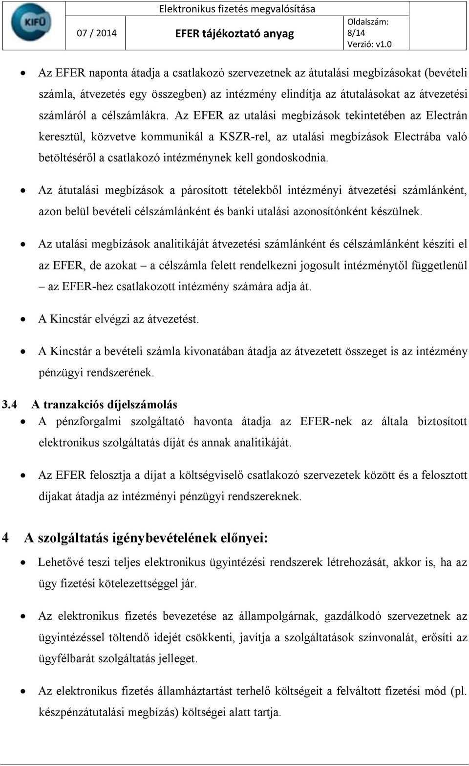 Az EFER az utalási megbízások tekintetében az Electrán keresztül, közvetve kommunikál a KSZR-rel, az utalási megbízások Electrába való betöltéséről a csatlakozó intézménynek kell gondoskodnia.