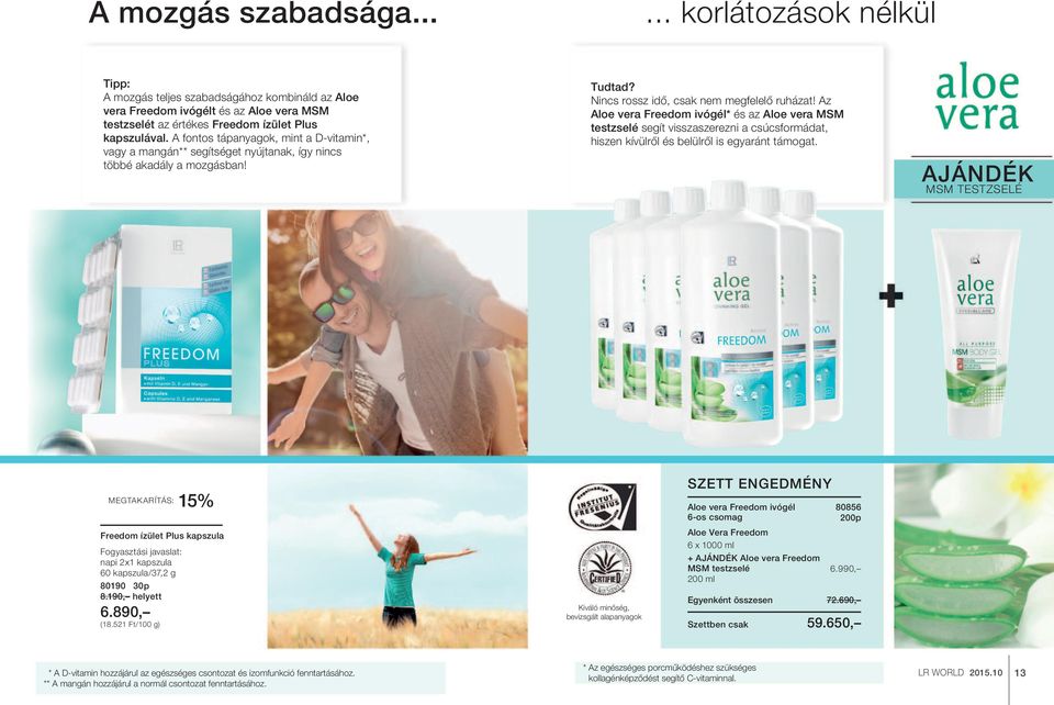 Az Aloe vera Freedom ivógél* és az Aloe vera MSM testzselé segít visszaszerezni a csúcsformádat, hiszen kívülről és belülről is egyaránt támogat.