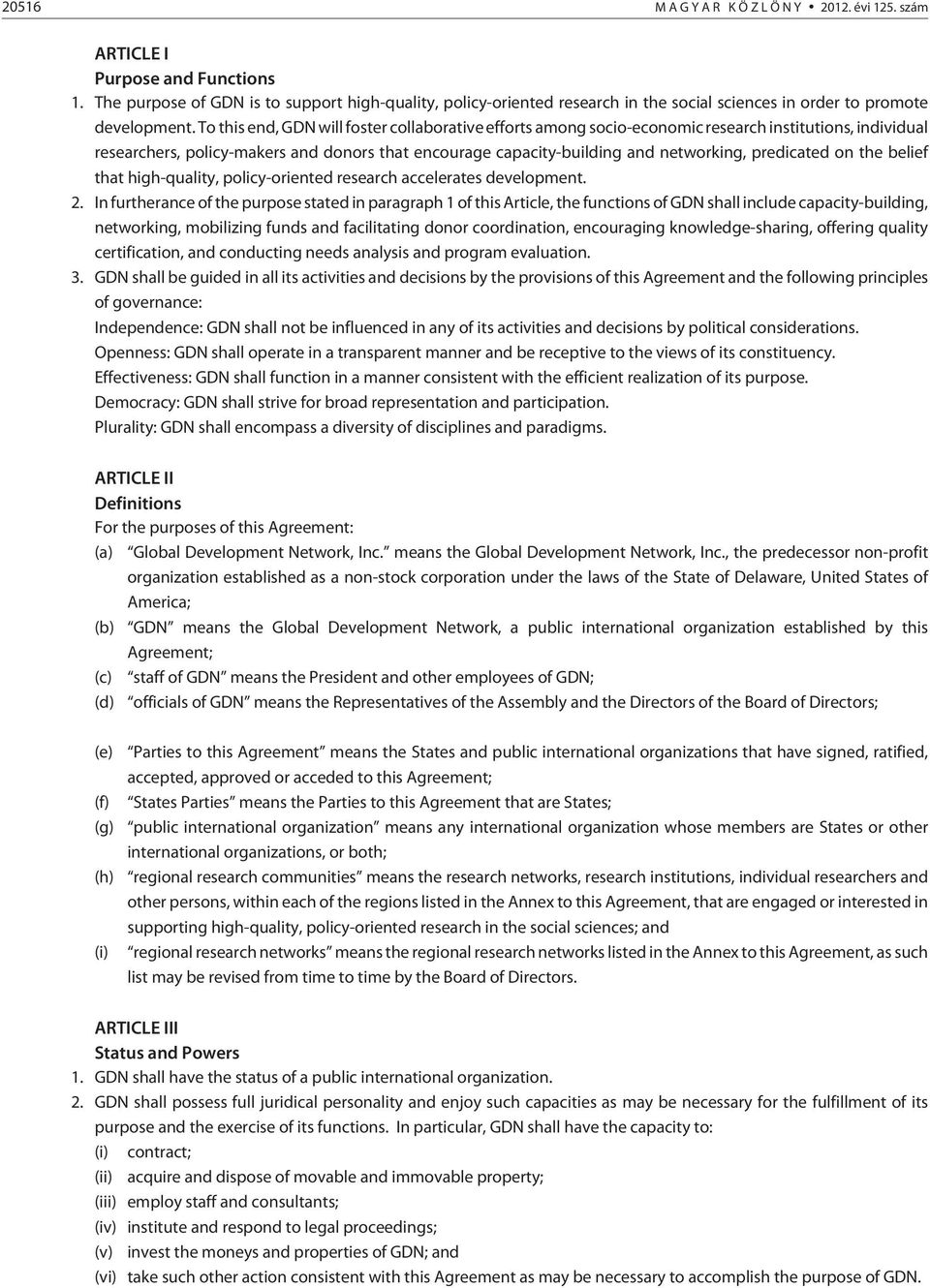 To this end, GDN will foster collaborative efforts among socio-economic research institutions, individual researchers, policy-makers and donors that encourage capacity-building and networking,