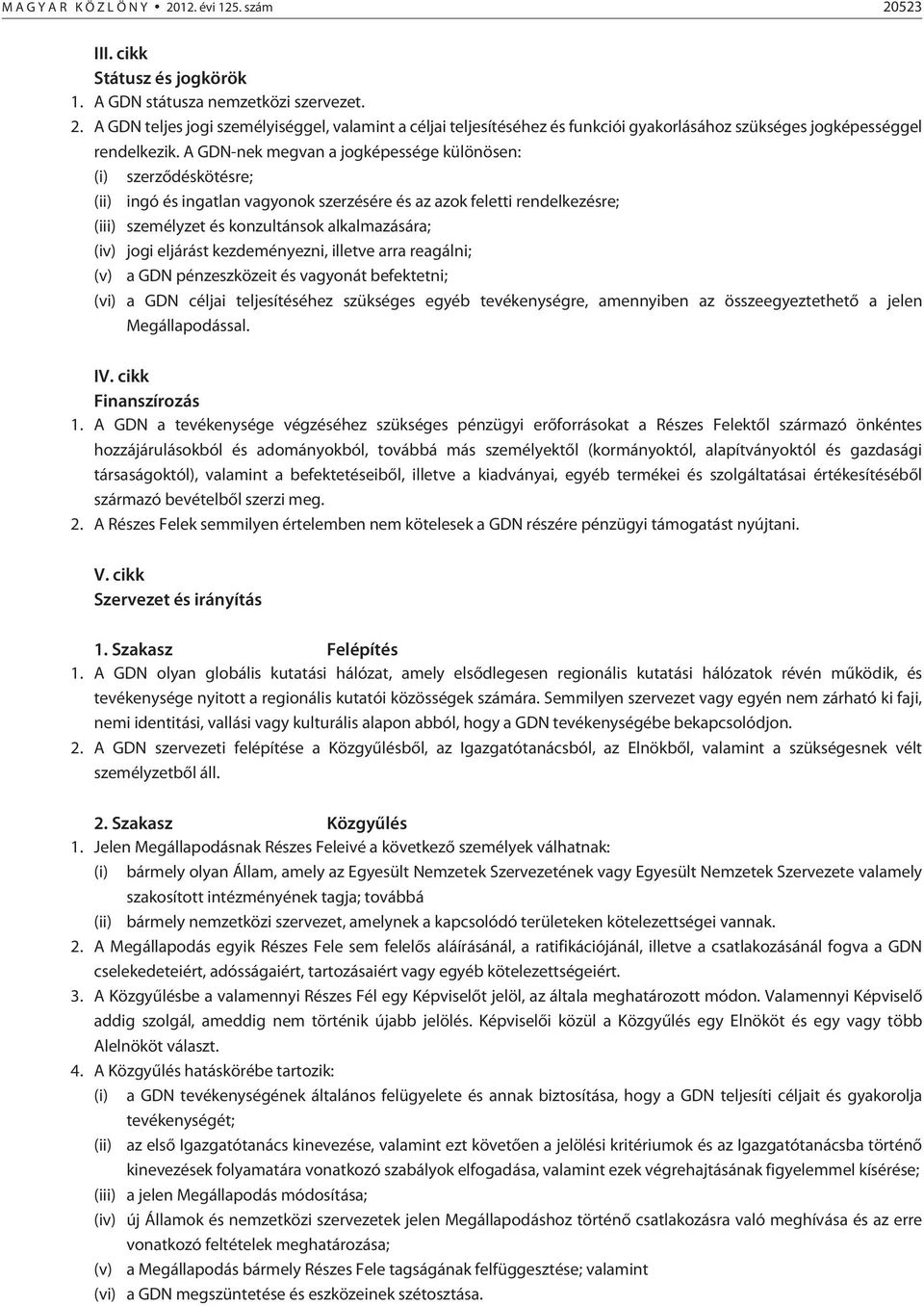 eljárást kezdeményezni, illetve arra reagálni; (v) a GDN pénzeszközeit és vagyonát befektetni; (vi) a GDN céljai teljesítéséhez szükséges egyéb tevékenységre, amennyiben az összeegyeztethetõ a jelen