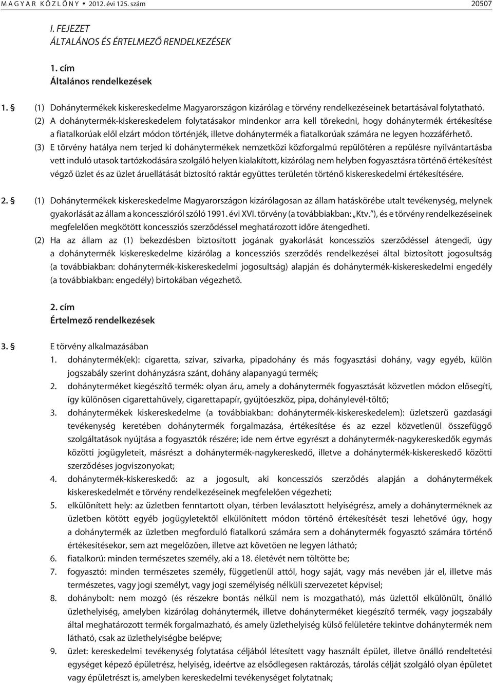 (2) A dohánytermék-kiskereskedelem folytatásakor mindenkor arra kell törekedni, hogy dohánytermék értékesítése a fiatalkorúak elõl elzárt módon történjék, illetve dohánytermék a fiatalkorúak számára