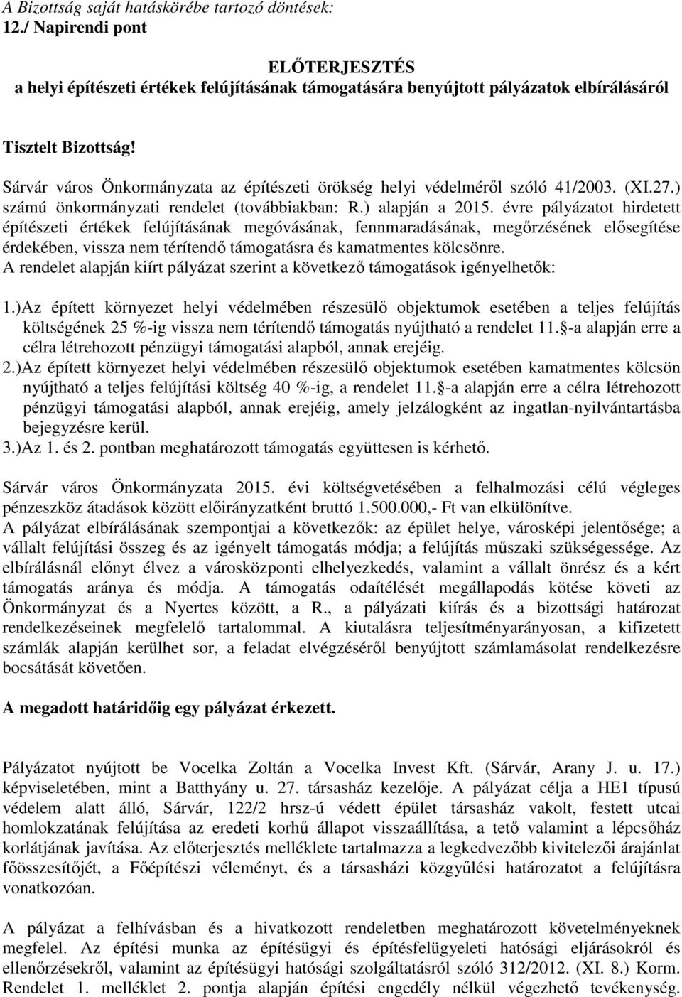 évre pályázatot hirdetett építészeti értékek felújításának megóvásának, fennmaradásának, megőrzésének elősegítése érdekében, vissza nem térítendő támogatásra és kamatmentes kölcsönre.