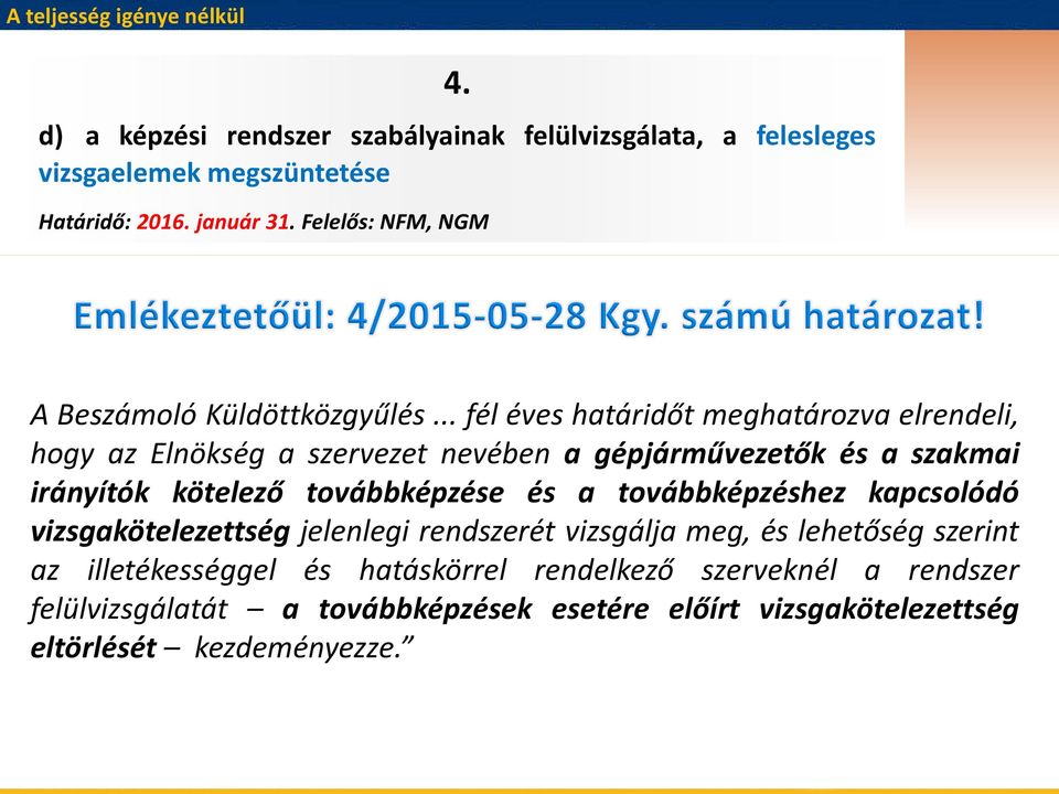 .. fél éves határidőt meghatározva elrendeli, hogy az Elnökség a szervezet nevében a gépjárművezetők és a szakmai irányítók kötelező továbbképzése és a