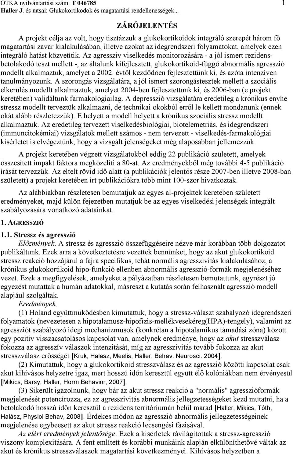 Az agresszív viselkedés monitorozására - a jól ismert rezidensbetolakodó teszt mellett -, az általunk kifejlesztett, glukokortikoid-függő abnormális agresszió modellt alkalmaztuk, amelyet a 2002.