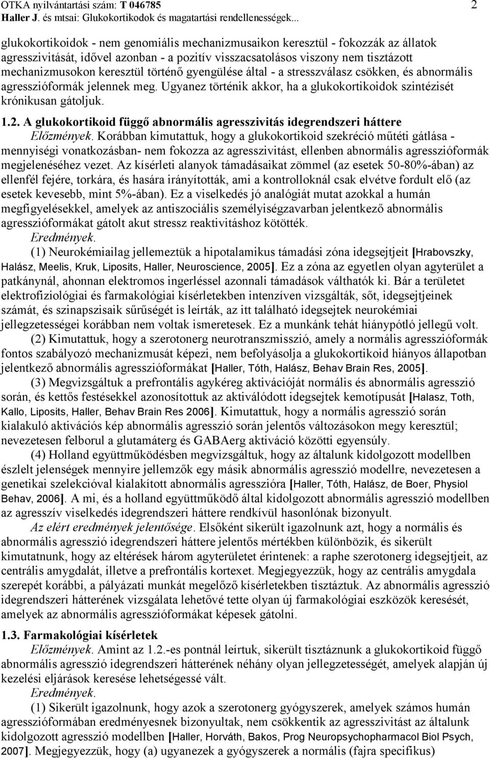 Ugyanez történik akkor, ha a glukokortikoidok szintézisét krónikusan gátoljuk. 1.2. A glukokortikoid függő abnormális agresszivitás idegrendszeri háttere Előzmények.