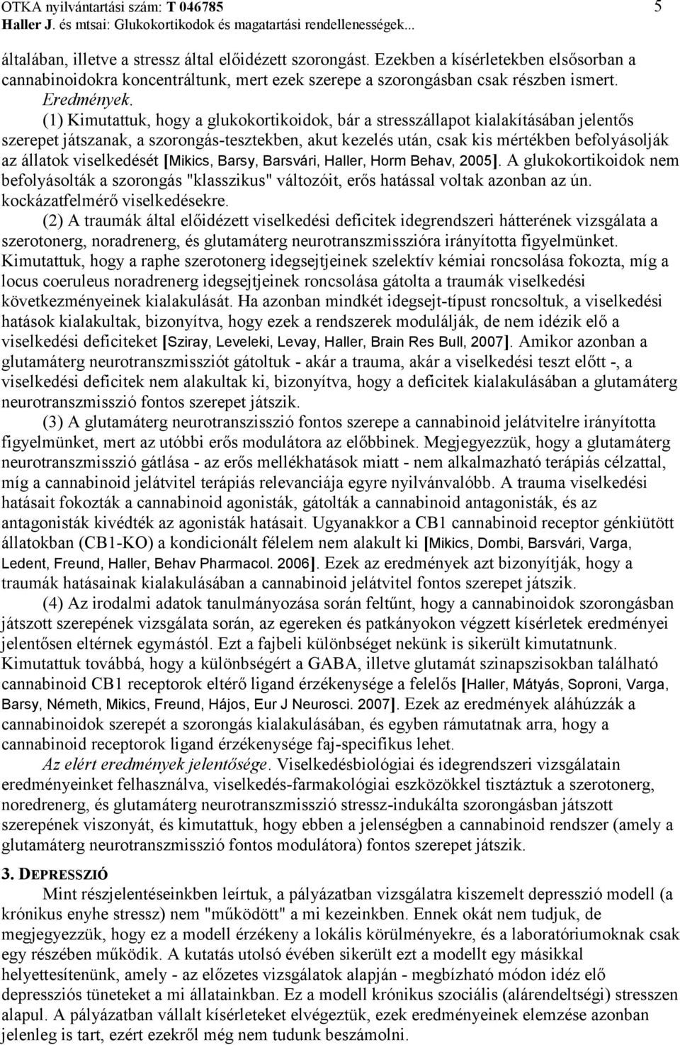 (1) Kimutattuk, hogy a glukokortikoidok, bár a stresszállapot kialakításában jelentős szerepet játszanak, a szorongás-tesztekben, akut kezelés után, csak kis mértékben befolyásolják az állatok