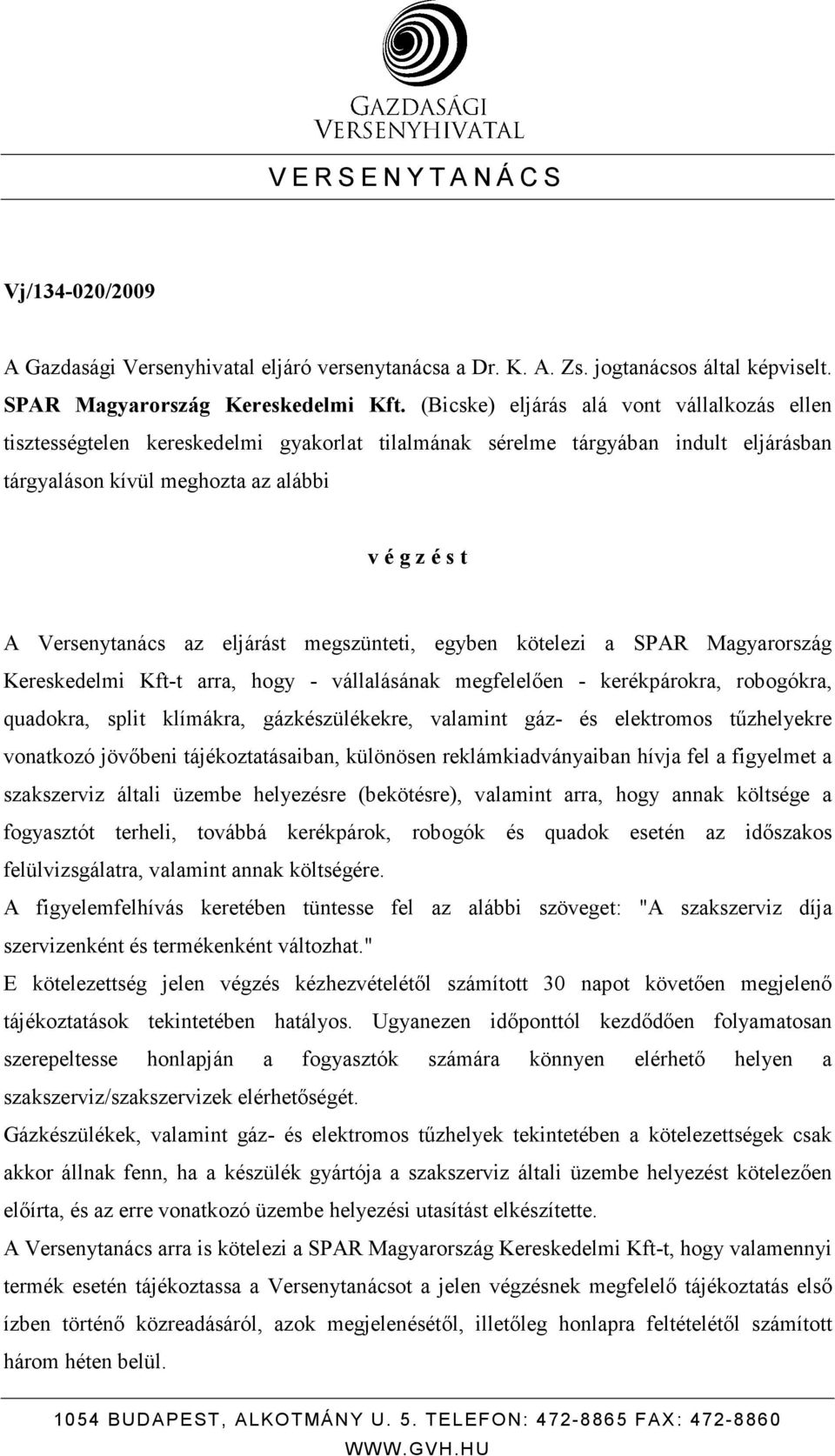 eljárást megszünteti, egyben kötelezi a SPAR Magyarország Kereskedelmi Kft-t arra, hogy - vállalásának megfelelıen - kerékpárokra, robogókra, quadokra, split klímákra, gázkészülékekre, valamint gáz-