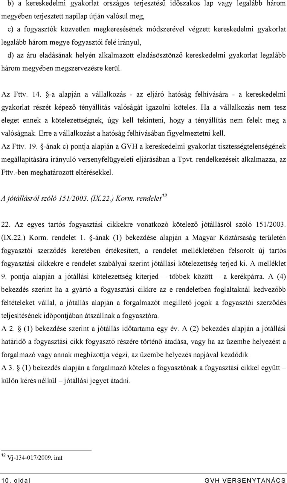 Az Fttv. 14. -a alapján a vállalkozás - az eljáró hatóság felhívására - a kereskedelmi gyakorlat részét képezı tényállítás valóságát igazolni köteles.