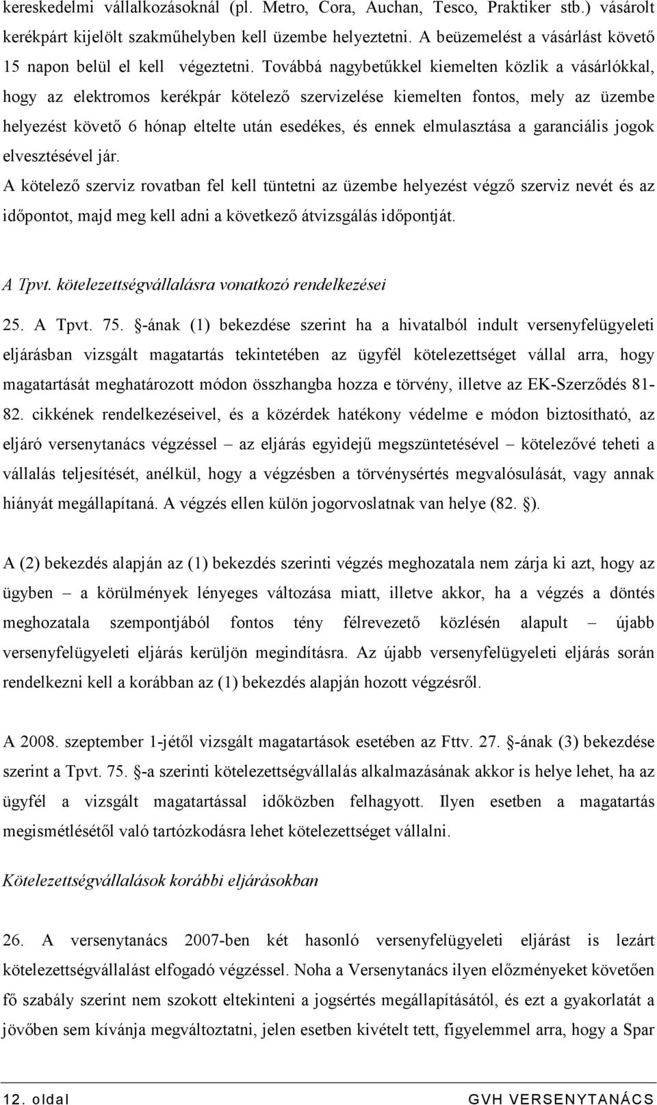 Továbbá nagybetőkkel kiemelten közlik a vásárlókkal, hogy az elektromos kerékpár kötelezı szervizelése kiemelten fontos, mely az üzembe helyezést követı 6 hónap eltelte után esedékes, és ennek