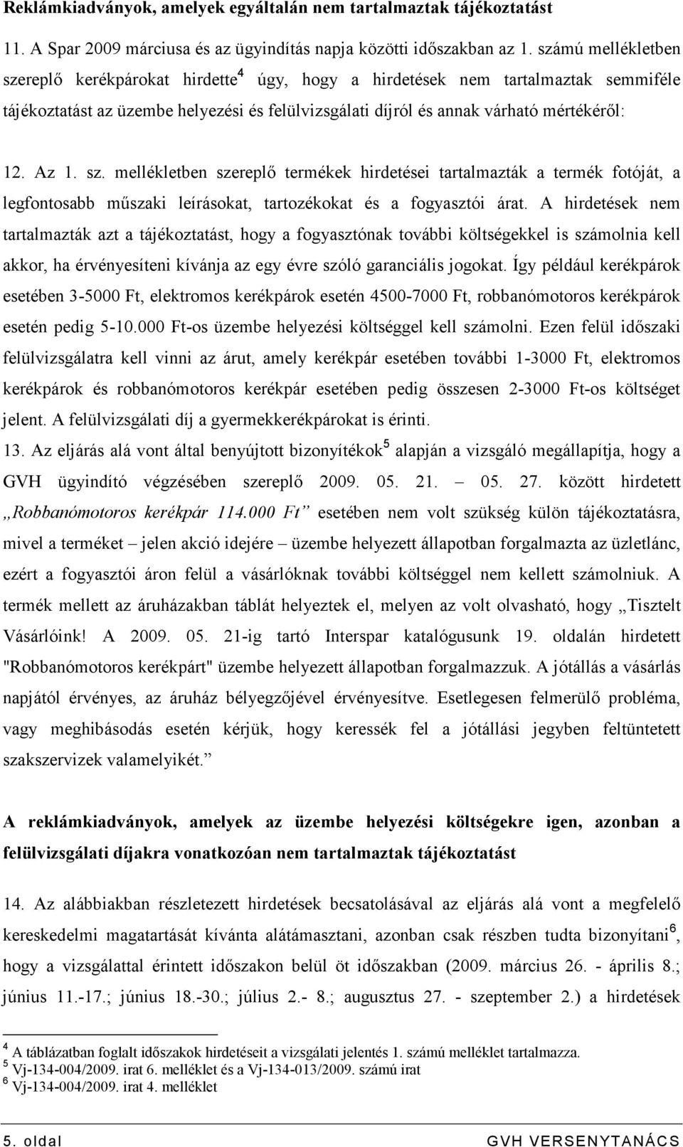 sz. mellékletben szereplı termékek hirdetései tartalmazták a termék fotóját, a legfontosabb mőszaki leírásokat, tartozékokat és a fogyasztói árat.