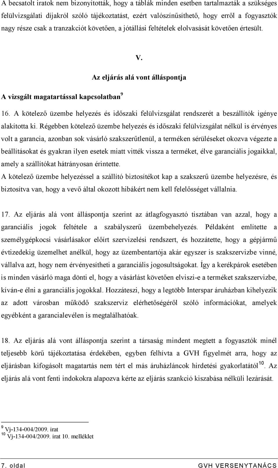 A kötelezı üzembe helyezés és idıszaki felülvizsgálat rendszerét a beszállítók igénye alakította ki.