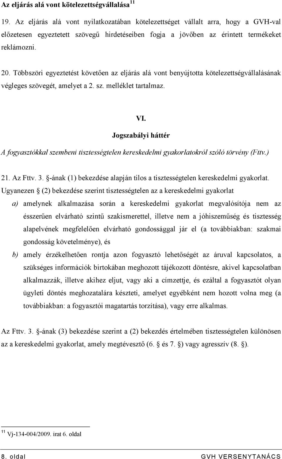 Többszöri egyeztetést követıen az eljárás alá vont benyújtotta kötelezettségvállalásának végleges szövegét, amelyet a 2. sz. melléklet tartalmaz. VI.