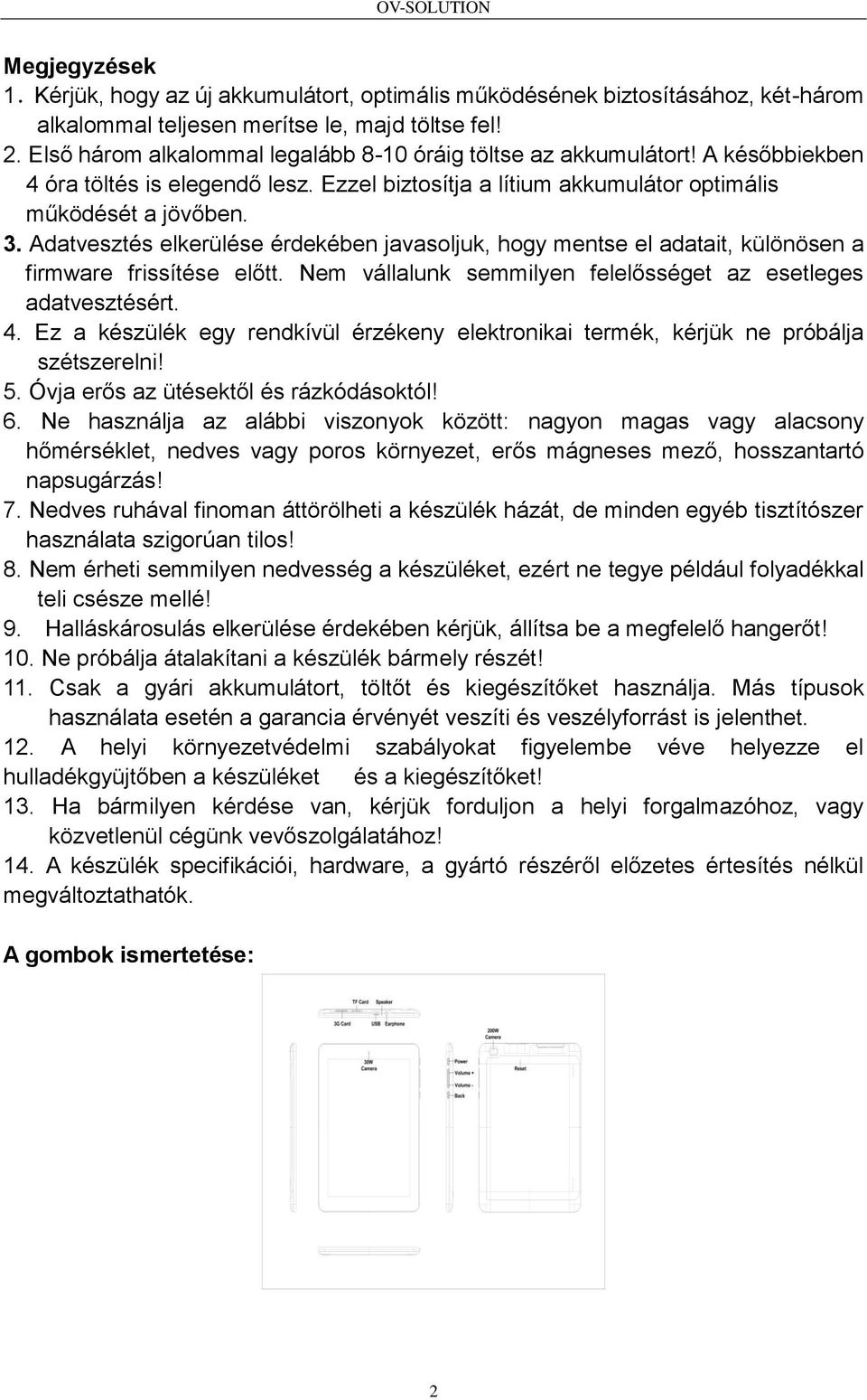 Adatvesztés elkerülése érdekében javasoljuk, hogy mentse el adatait, különösen a firmware frissítése előtt. Nem vállalunk semmilyen felelősséget az esetleges adatvesztésért. 4.