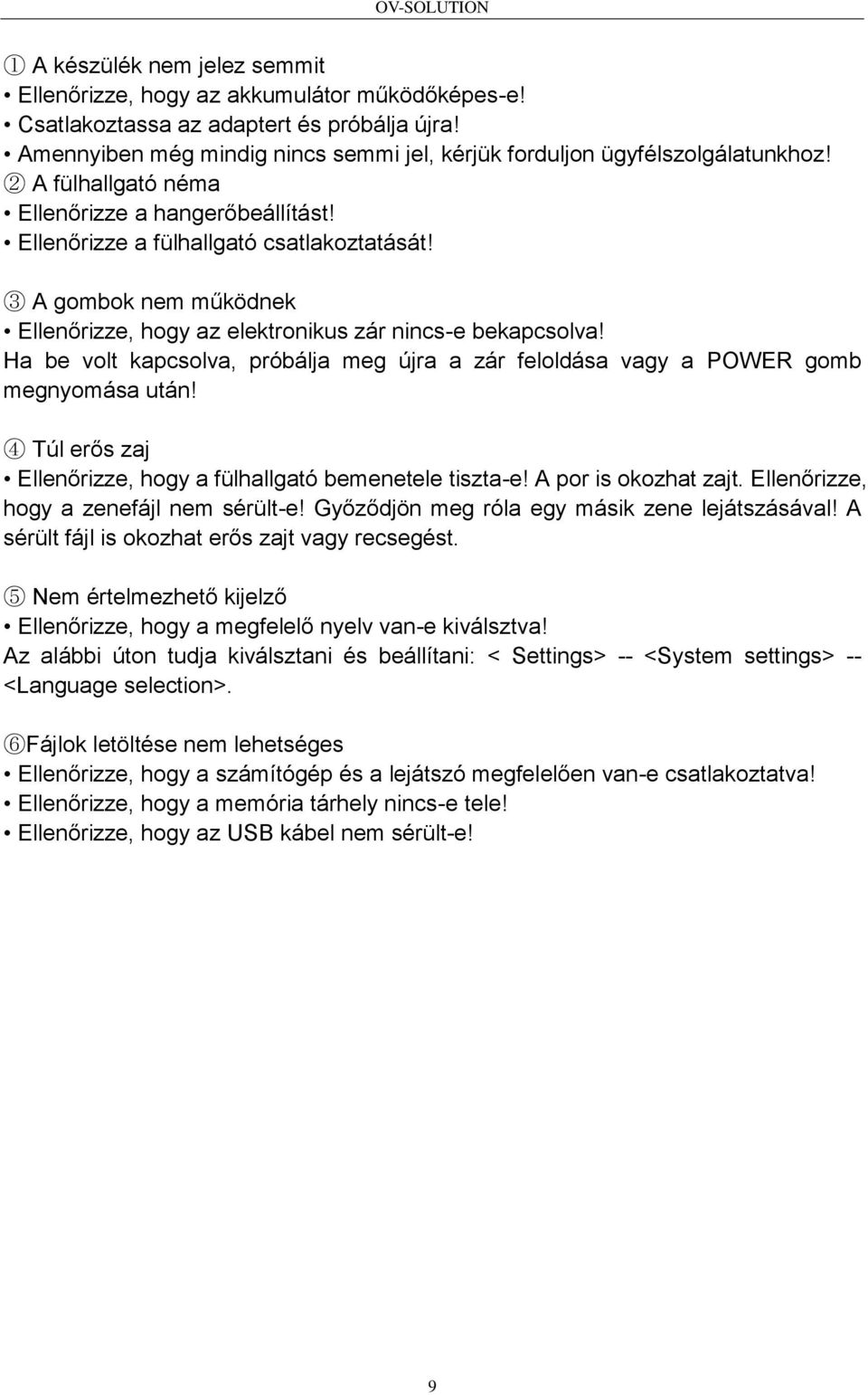 3 A gombok nem működnek Ellenőrizze, hogy az elektronikus zár nincs-e bekapcsolva! Ha be volt kapcsolva, próbálja meg újra a zár feloldása vagy a POWER gomb megnyomása után!