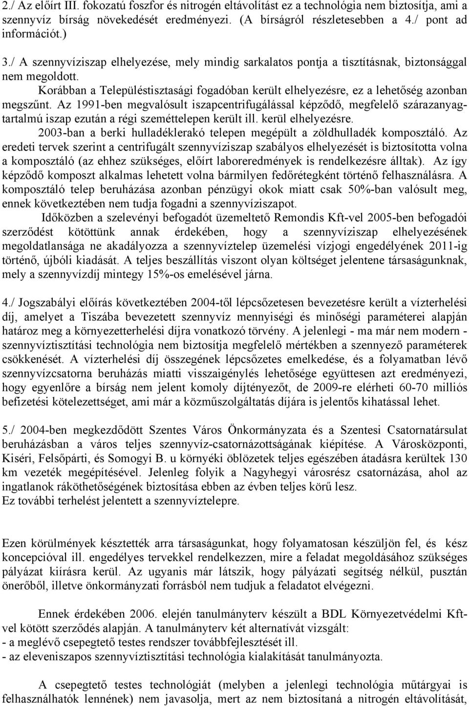 Az 1991-ben megvalósult iszapcentrifugálással képződő, megfelelő szárazanyagtartalmú iszap ezután a régi szeméttelepen került ill. kerül elhelyezésre.