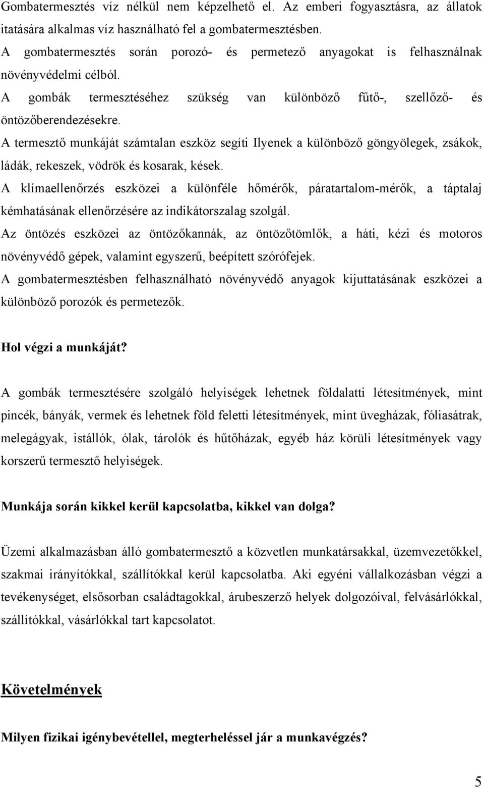 A termesztő munkáját számtalan eszköz segíti Ilyenek a különböző göngyölegek, zsákok, ládák, rekeszek, vödrök és kosarak, kések.