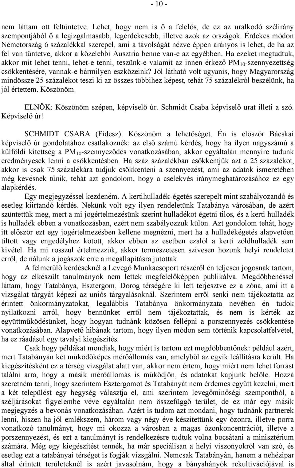 Ha ezeket megtudtuk, akkor mit lehet tenni, lehet-e tenni, teszünk-e valamit az innen érkező PM 10 -szennyezettség csökkentésére, vannak-e bármilyen eszközeink?