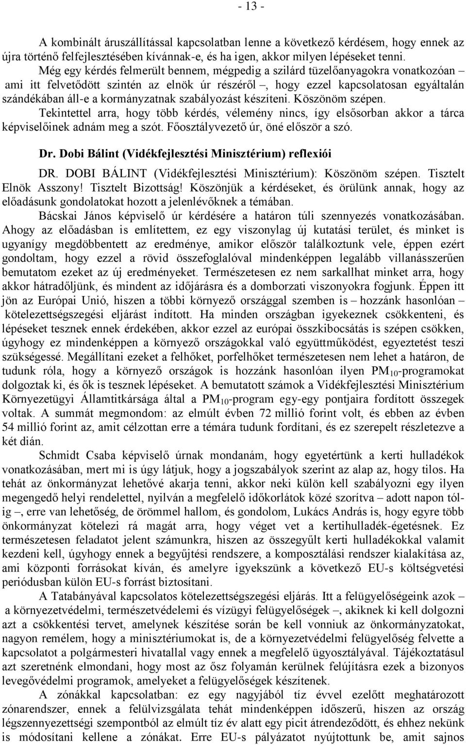 szabályozást készíteni. Köszönöm szépen. Tekintettel arra, hogy több kérdés, vélemény nincs, így elsősorban akkor a tárca képviselőinek adnám meg a szót. Főosztályvezető úr, öné először a szó. Dr.