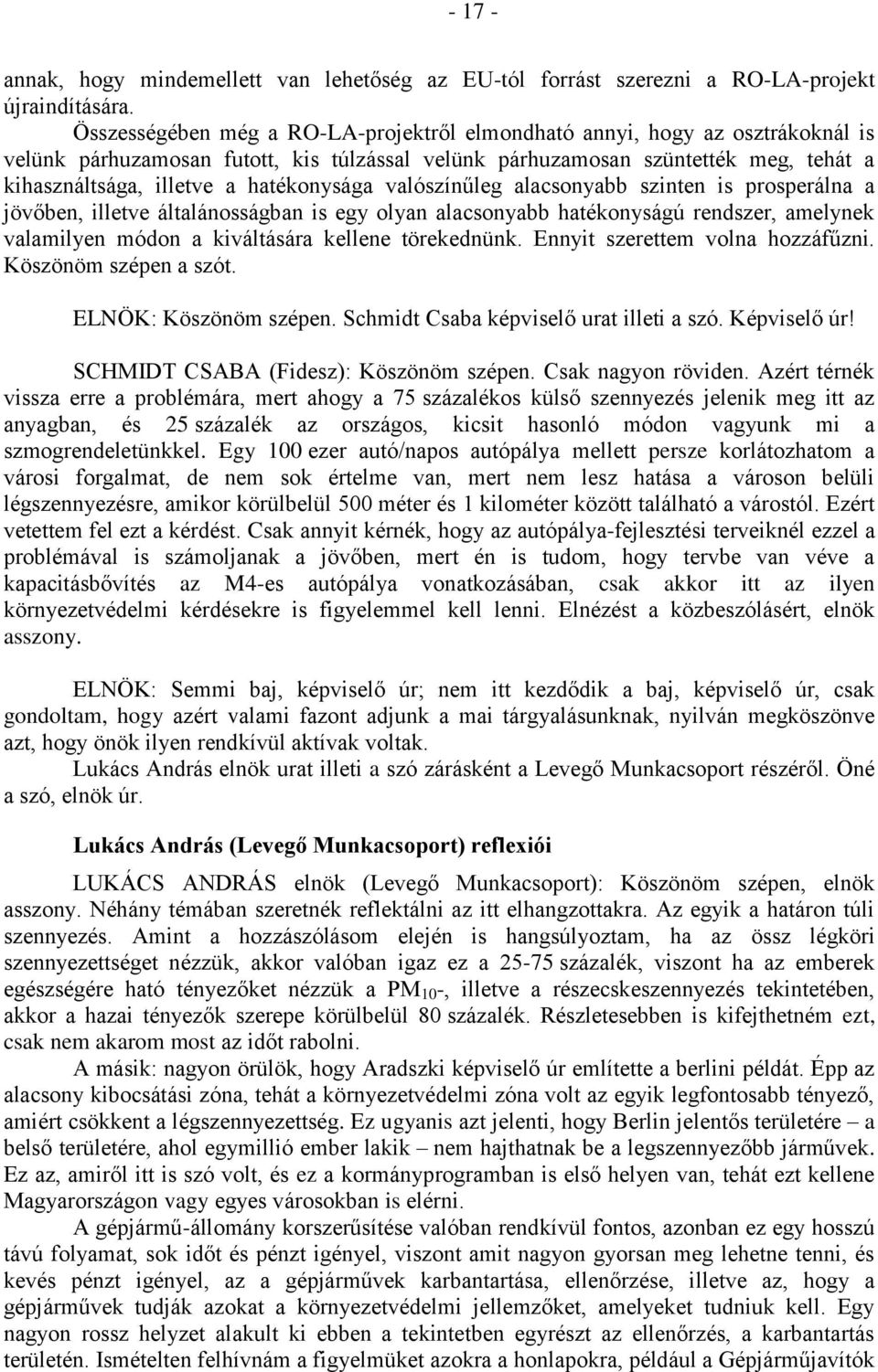 hatékonysága valószínűleg alacsonyabb szinten is prosperálna a jövőben, illetve általánosságban is egy olyan alacsonyabb hatékonyságú rendszer, amelynek valamilyen módon a kiváltására kellene