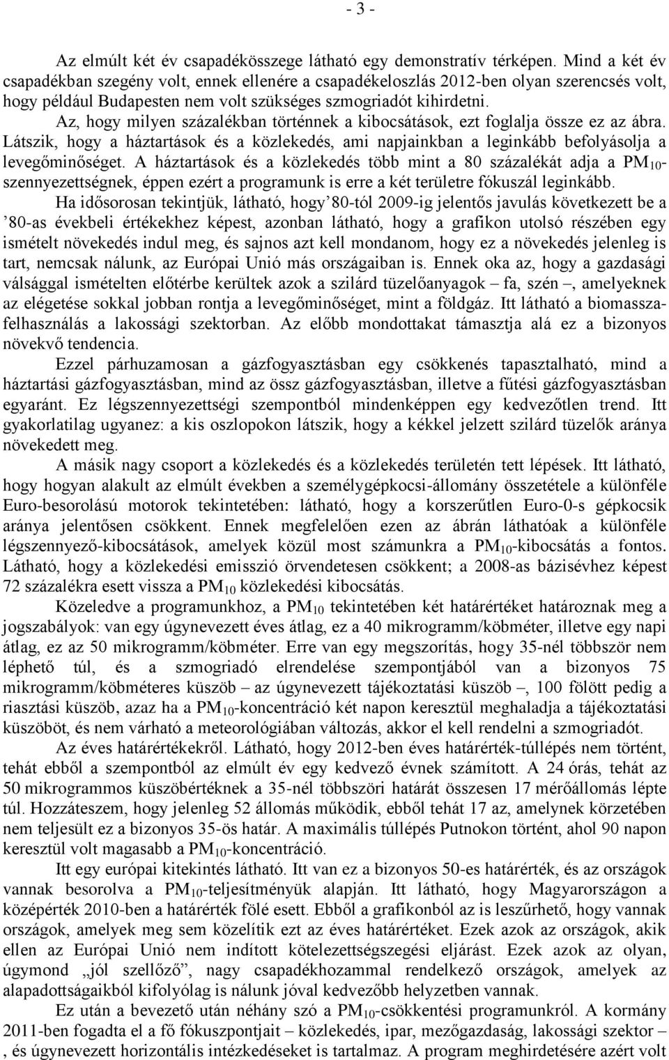 Az, hogy milyen százalékban történnek a kibocsátások, ezt foglalja össze ez az ábra. Látszik, hogy a háztartások és a közlekedés, ami napjainkban a leginkább befolyásolja a levegőminőséget.