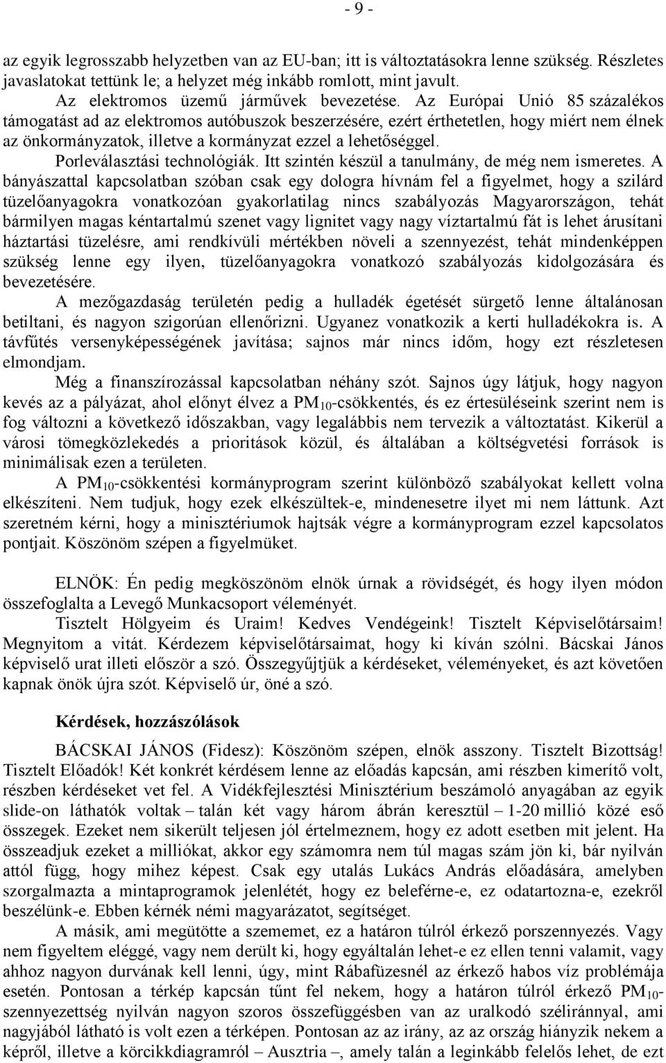 Az Európai Unió 85 százalékos támogatást ad az elektromos autóbuszok beszerzésére, ezért érthetetlen, hogy miért nem élnek az önkormányzatok, illetve a kormányzat ezzel a lehetőséggel.