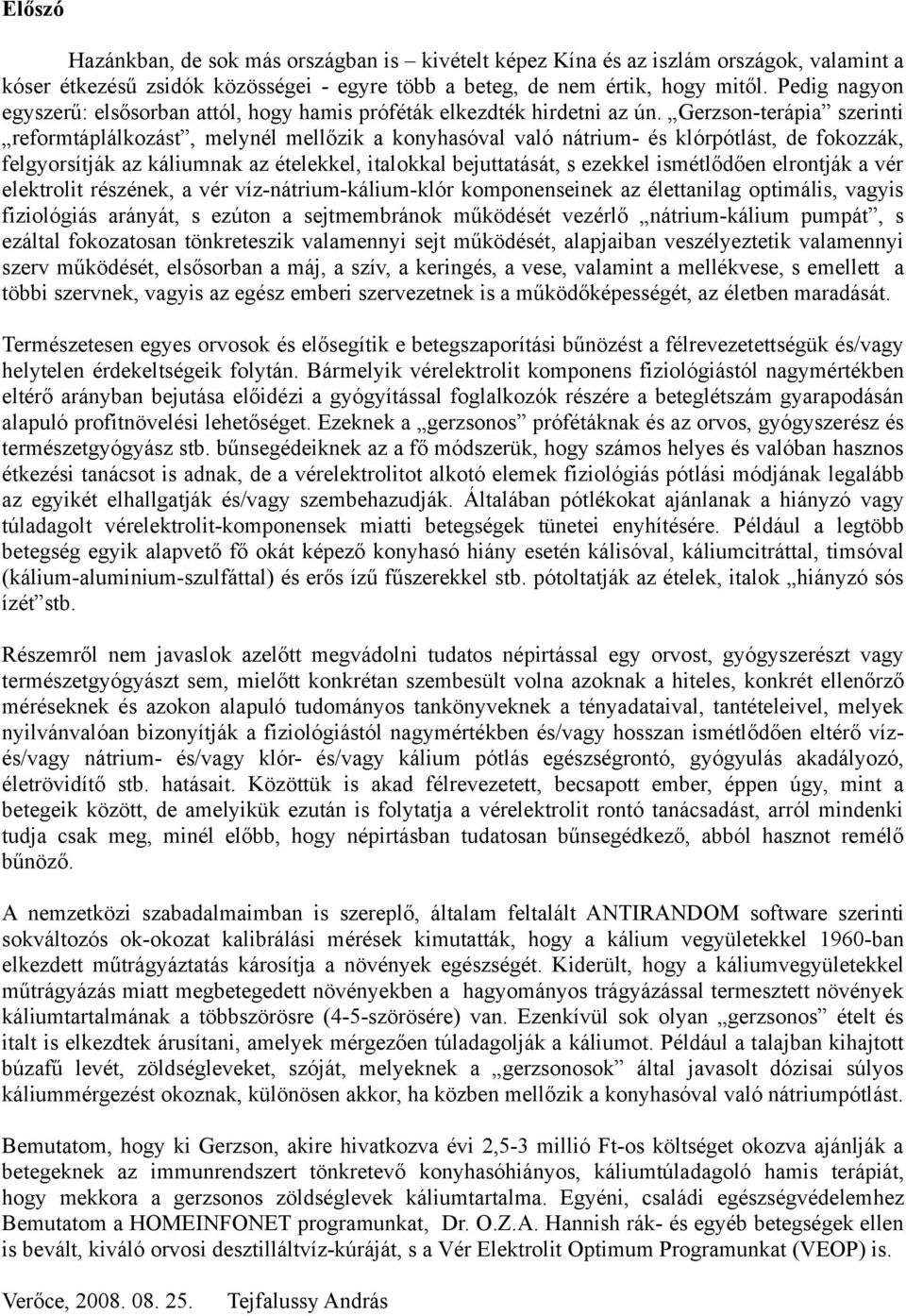 Gerzson-terápia szerinti reformtáplálkozást, melynél mellőzik a konyhasóval való nátrium- és klórpótlást, de fokozzák, felgyorsítják az káliumnak az ételekkel, italokkal bejuttatását, s ezekkel