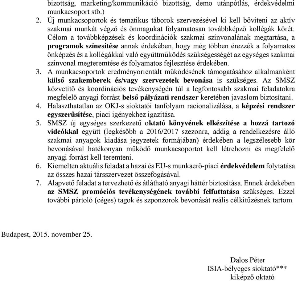 Célom a továbbképzések és koordinációk szakmai színvonalának megtartása, a programok színesítése annak érdekében, hogy még többen érezzék a folyamatos önképzés és a kollégákkal való együttműködés