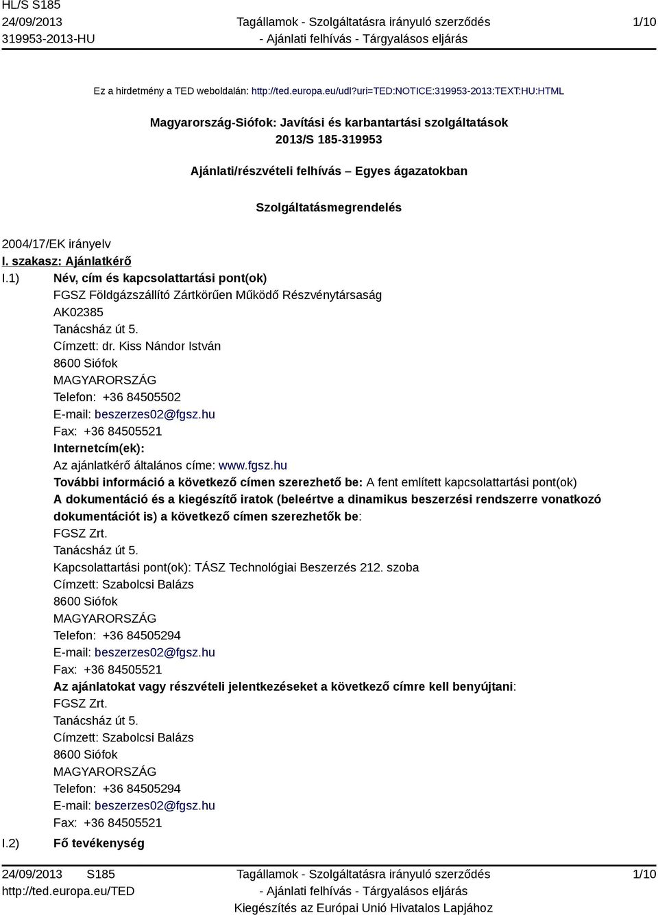 2004/17/EK irányelv I. szakasz: Ajánlatkérő I.1) Név, cím és kapcsolattartási pont(ok) FGSZ Földgázszállító Zártkörűen Működő Részvénytársaság AK02385 Tanácsház út 5. Címzett: dr.