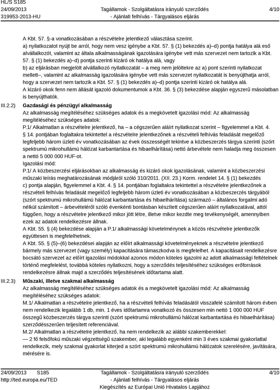 alkalmasság igazolására igénybe vett más szervezet nyilatkozatát is benyújthatja arról, hogy a szervezet nem tartozik a Kbt. 57. (1) bekezdés a) d) pontja szerinti kizáró ok hatálya alá.