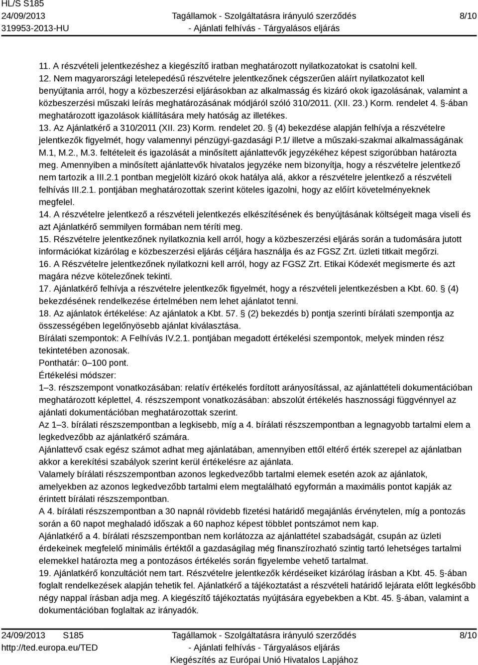 a közbeszerzési műszaki leírás meghatározásának módjáról szóló 310/2011. (XII. 23.) Korm. rendelet 4. -ában meghatározott igazolások kiállítására mely hatóság az illetékes. 13.