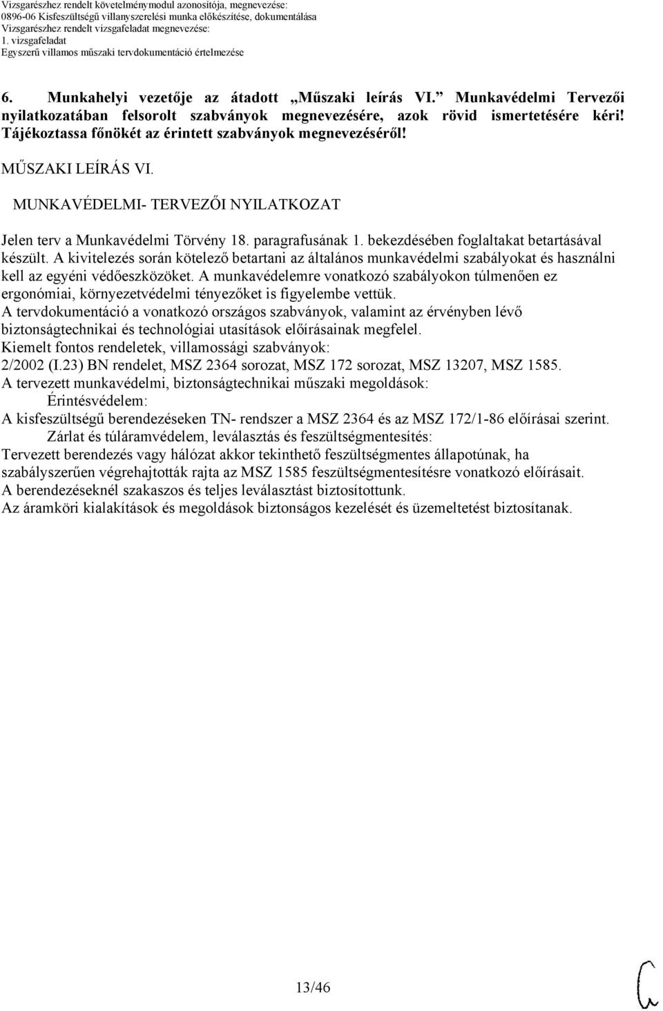 bekezdésében foglaltakat betartásával készült. A kivitelezés során kötelező betartani az általános munkavédelmi szabályokat és használni kell az egyéni védőeszközöket.