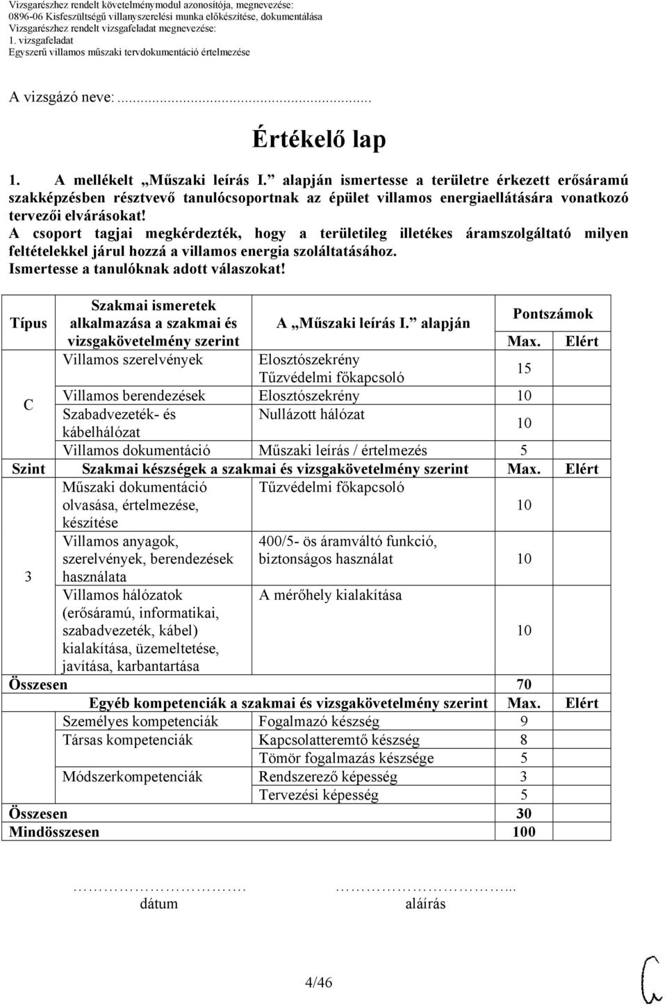 A csoport tagjai megkérdezték, hogy a területileg illetékes áramszolgáltató milyen feltételekkel járul hozzá a villamos energia szoláltatásához. Ismertesse a tanulóknak adott válaszokat!