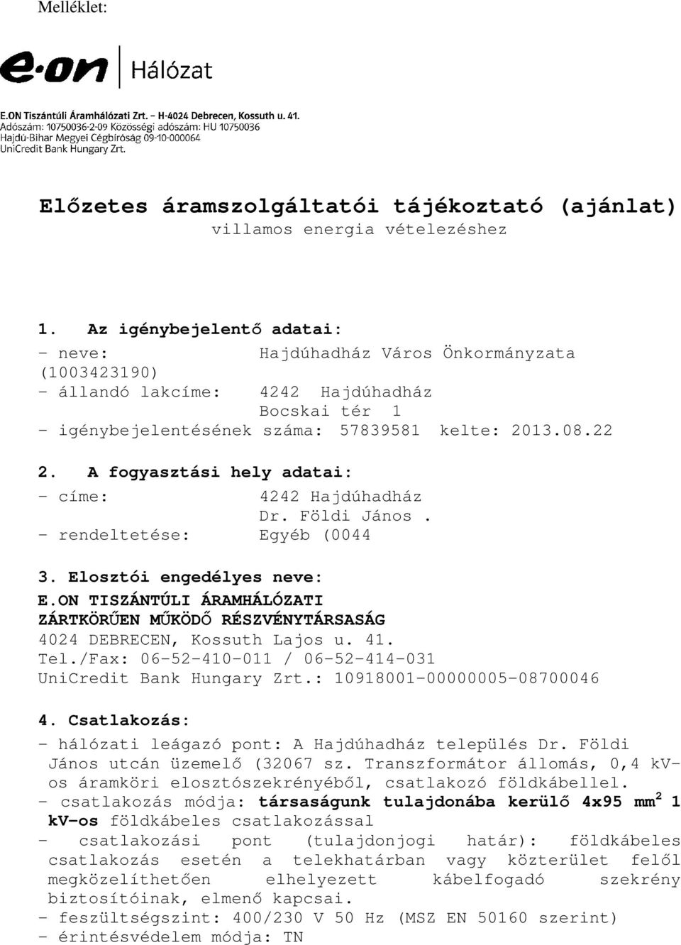 A fogyasztási hely adatai: - címe: 4242 Hajdúhadház Dr. Földi János. - rendeltetése: Egyéb (0044 3. Elosztói engedélyes neve: E.