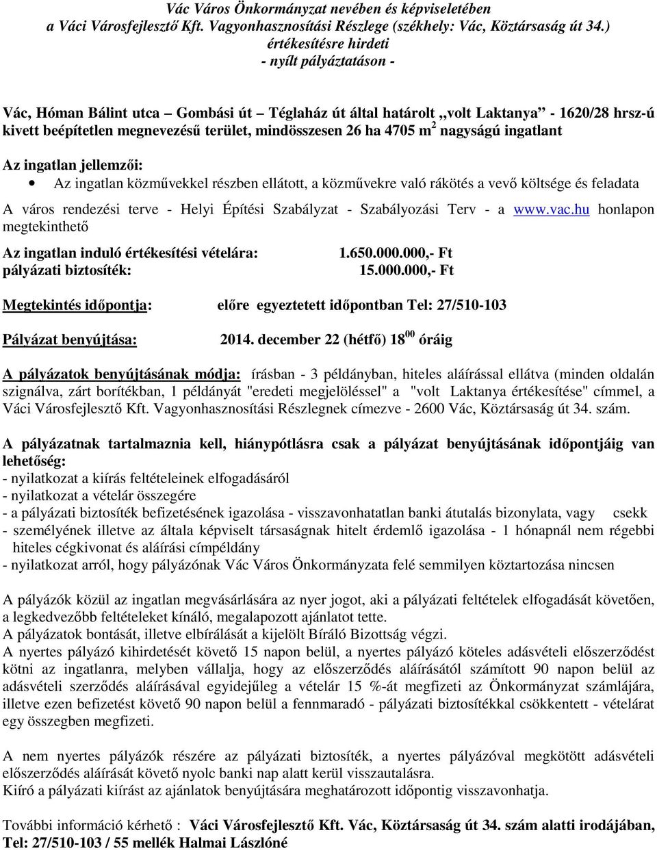 Szabályozási Terv - a www.vac.hu honlapon megtekinthető Az ingatlan induló értékesítési vételára: pályázati biztosíték: 1.650.000.000,- Ft 15.000.000,- Ft Pályázat benyújtása: 2014.