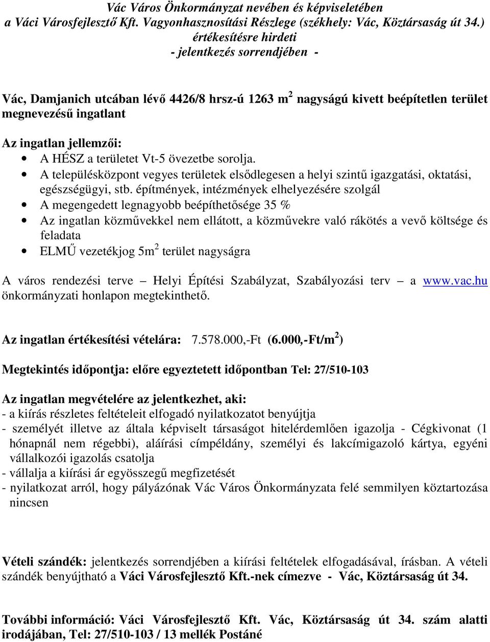 építmények, intézmények elhelyezésére szolgál A megengedett legnagyobb beépíthetősége 35 % Az ingatlan közművekkel nem ellátott, a közművekre való rákötés a vevő költsége és feladata ELMŰ vezetékjog