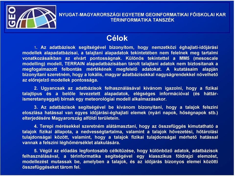 pontosságnak. Különös tekintettel a MM5 (mesoscale modelling) modell, TERRAIN alapadatbázisában tárolt talajtani adatok nem biztosítanak a megfogalmazott felbontás mértékének megfelelő adatokat.