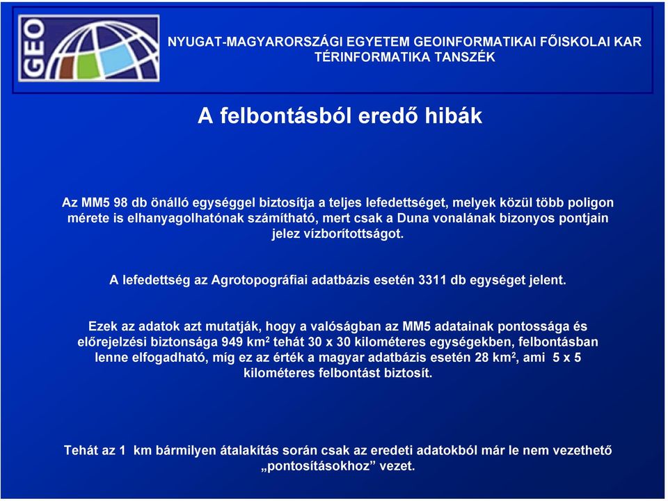 Ezek az adatok azt mutatják, hogy a valóságban az MM5 adatainak pontossága és előrejelzési biztonsága 949 km 2 tehát 30 x 30 kilométeres egységekben, felbontásban lenne