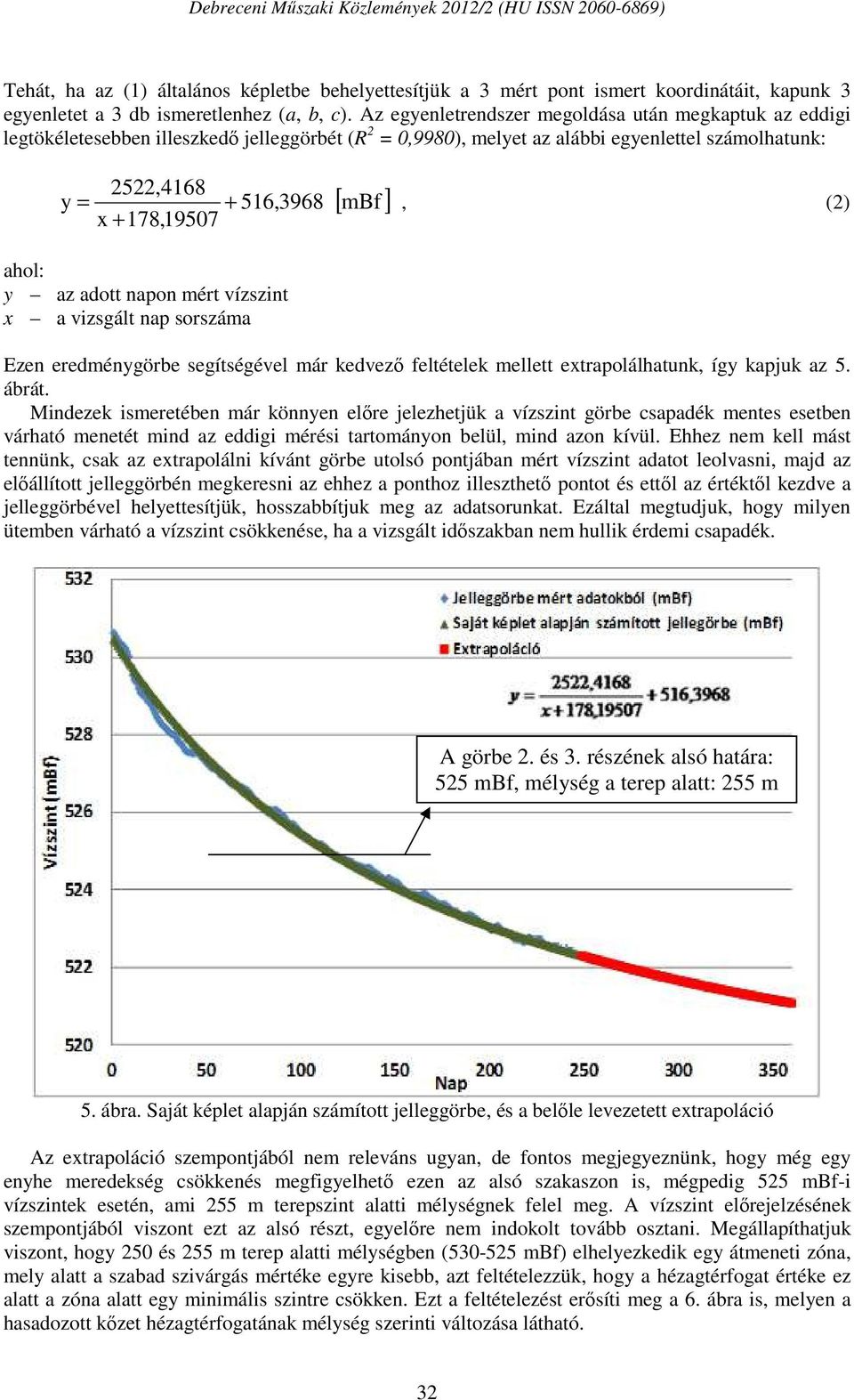 ahol: y az adott napon mért vízszint x a vizsgált nap sorszáma mbf, (2) Ezen eredménygörbe segítségével már kedvező feltételek mellett extrapolálhatunk, így kapjuk az 5. ábrát.