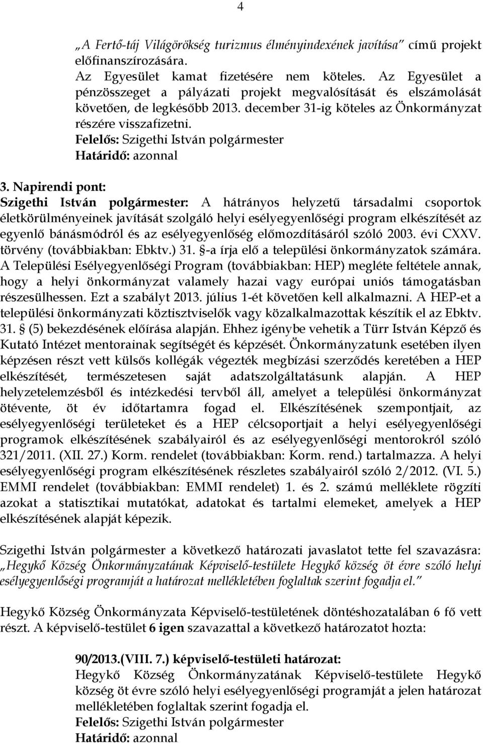 Napirendi pont: Szigethi István polgármester: A hátrányos helyzetű társadalmi csoportok életkörülményeinek javítását szolgáló helyi esélyegyenlőségi program elkészítését az egyenlő bánásmódról és az