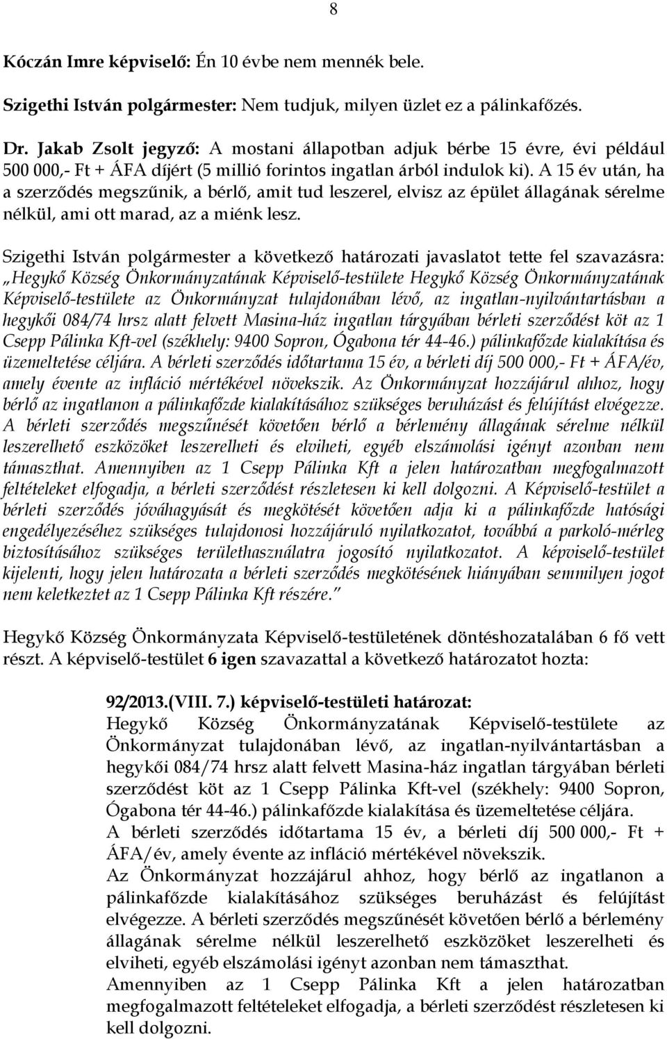 A 15 év után, ha a szerződés megszűnik, a bérlő, amit tud leszerel, elvisz az épület állagának sérelme nélkül, ami ott marad, az a miénk lesz.