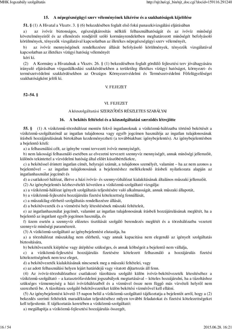 rendjér l szóló kormányrendeletben meghatározott min ségét befolyásoló körülmények, tényez k vizsgálatával kapcsolatban az illetékes népegészségügyi szerv véleményét, b) az ivóvíz mennyiségének