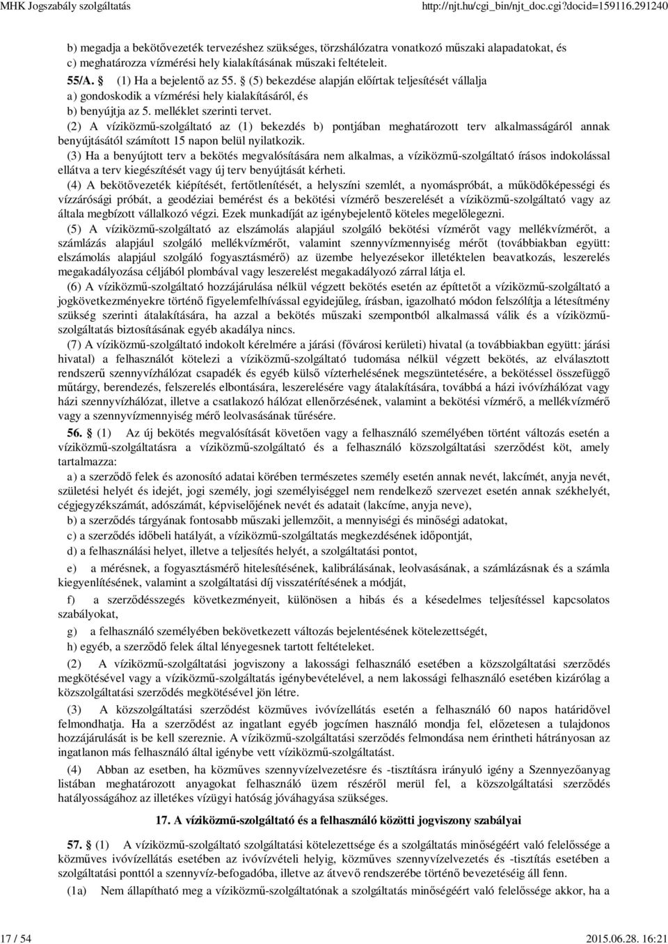 (2) A víziközm -szolgáltató az (1) bekezdés b) pontjában meghatározott terv alkalmasságáról annak benyújtásától számított 15 napon belül nyilatkozik.