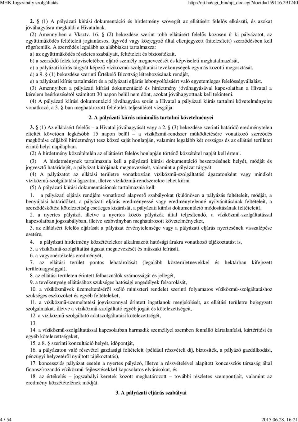 (2) bekezdése szerint több ellátásért felel s közösen ír ki pályázatot, az együttm ködés feltételeit jogtanácsos, ügyvéd vagy közjegyz által ellenjegyzett (hitelesített) szerz désben kell rögzíteniük.