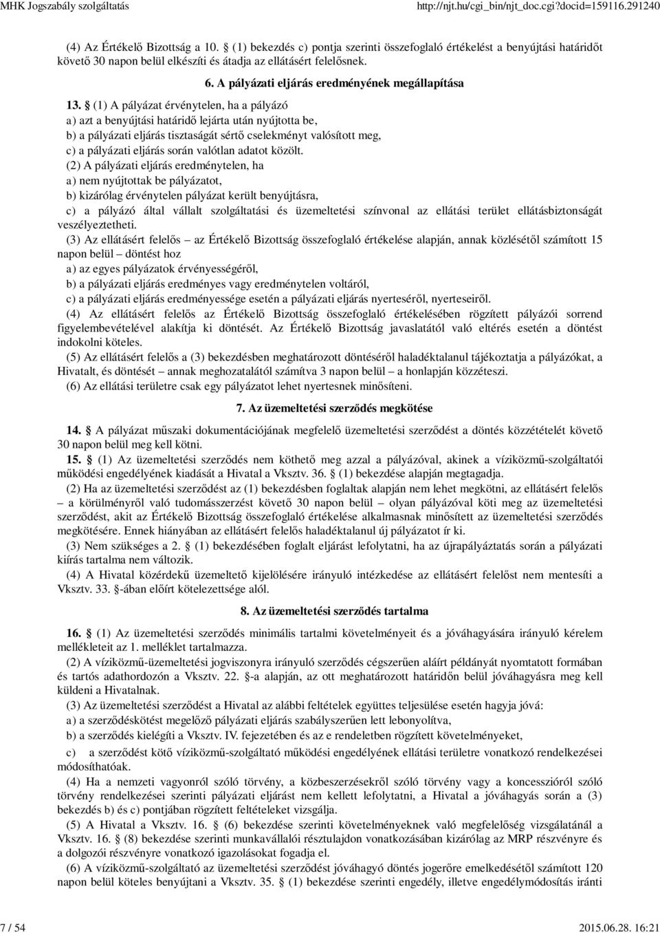 (1) A pályázat érvénytelen, ha a pályázó a) azt a benyújtási határid lejárta után nyújtotta be, b) a pályázati eljárás tisztaságát sért cselekményt valósított meg, c) a pályázati eljárás során