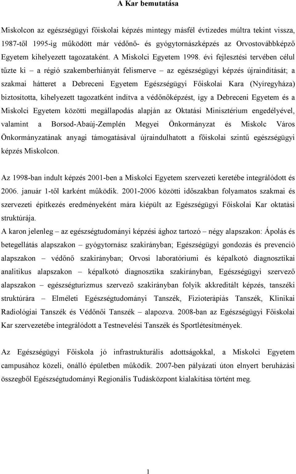 évi fejlesztési tervében célul tőzte ki a régió szakemberhiányát felismerve az egészségügyi képzés újraindítását; a szakmai hátteret a Debreceni Egyetem Egészségügyi Fıiskolai Kara (Nyíregyháza)