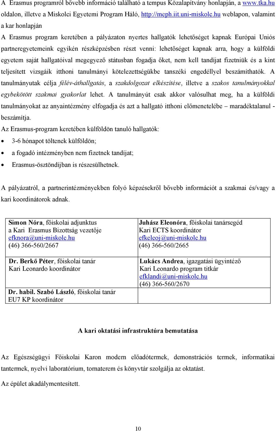 kapnak arra, hogy a külföldi egyetem saját hallgatóival megegyezı státusban fogadja ıket, nem kell tandíjat fizetniük és a kint teljesített vizsgáik itthoni tanulmányi kötelezettségükbe tanszéki