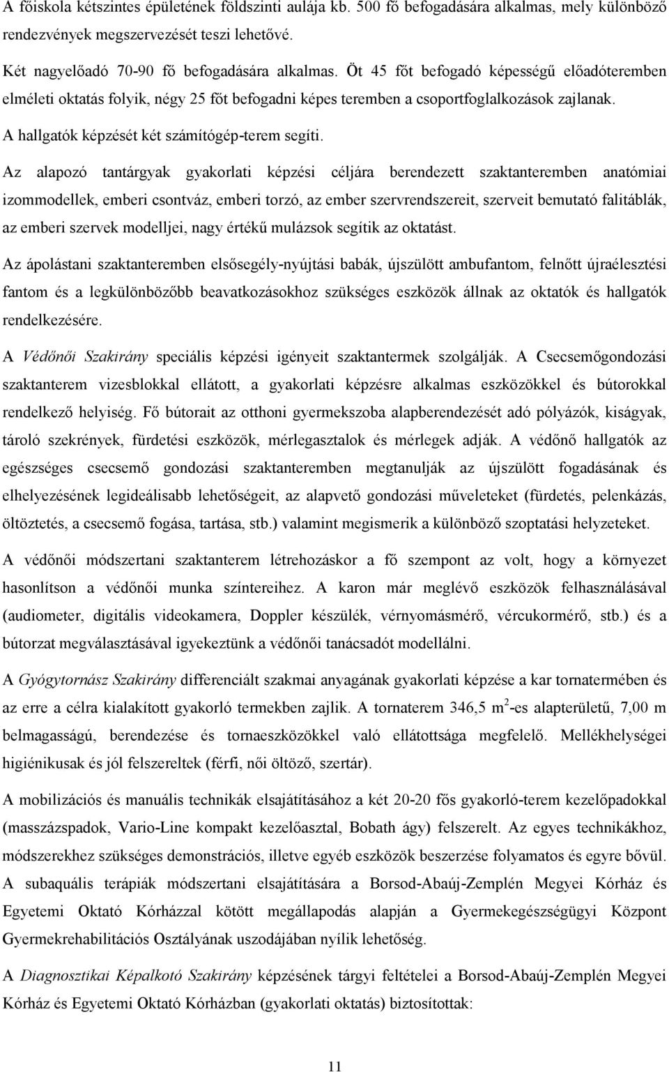 Az alapozó tantárgyak gyakorlati képzési céljára berendezett szaktanteremben anatómiai izommodellek, emberi csontváz, emberi torzó, az ember szervrendszereit, szerveit bemutató falitáblák, az emberi