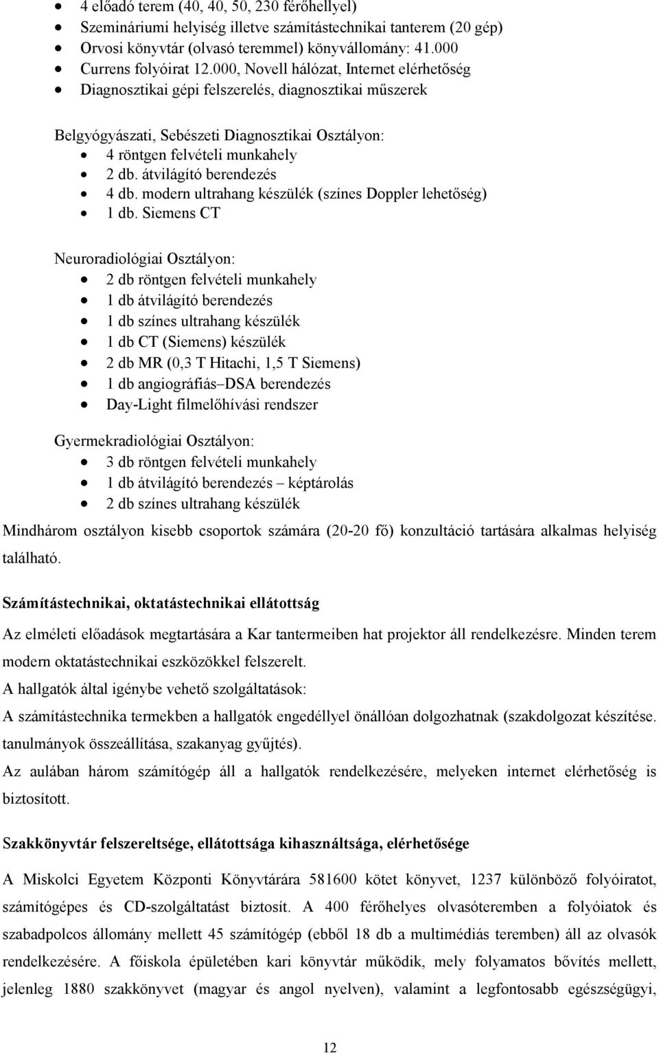 átvilágító berendezés 4 db. modern ultrahang készülék (színes Doppler lehetıség) 1 db.